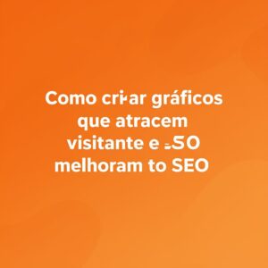 Como criar gráficos que atraem visitantes e melhoram o SEO