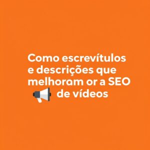 Como escrever títulos e descrições que melhoram o SEO de vídeos