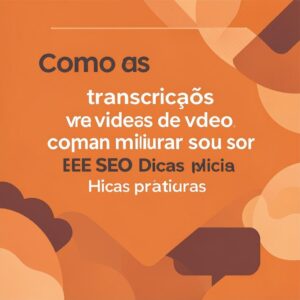 Como as transcrições de vídeos podem melhorar seu SEO - Dicas práticas